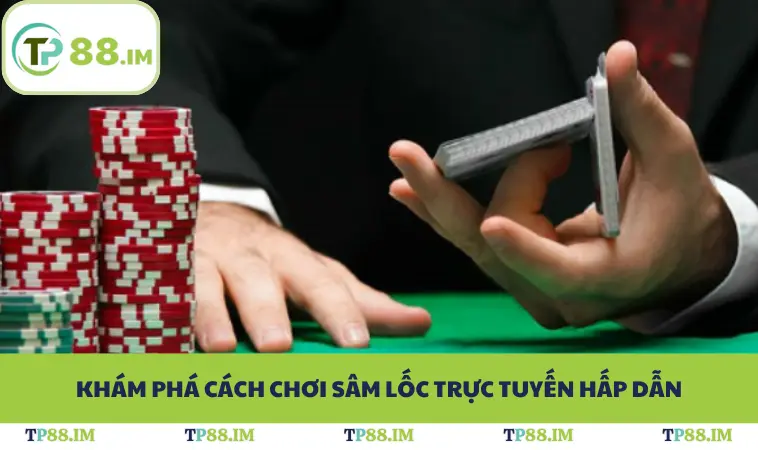 Khám phá cách chơi sâm lốc trực tuyến hấp dẫn
